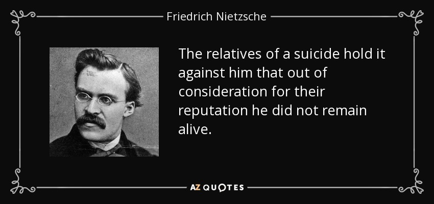 quote-the-relatives-of-a-suicide-hold-it-against-him-that-out-of-consideration-for-their-reputation-friedrich-nietzsche-83-11-87.jpg
