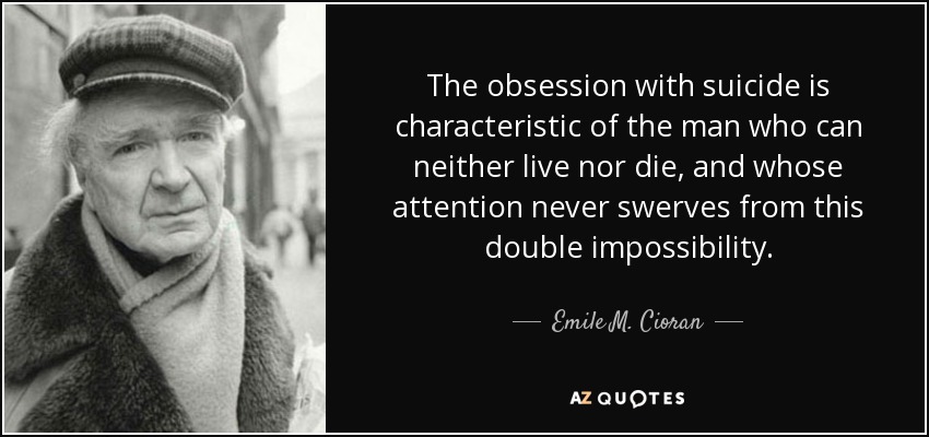 quote-the-obsession-with-suicide-is-characteristic-of-the-man-who-can-neither-live-nor-die-emile-m-cioran-5-67-54.jpg