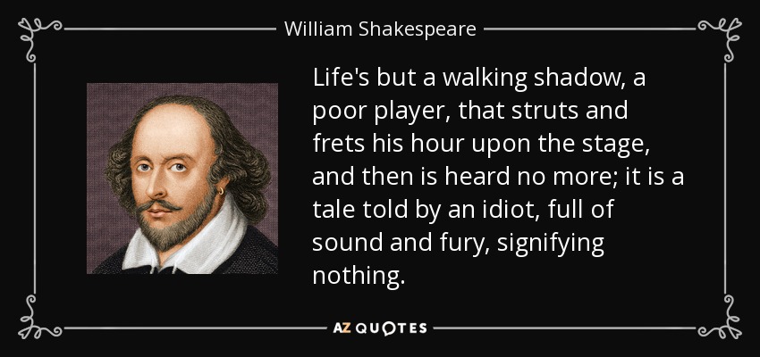 quote-life-s-but-a-walking-shadow-a-poor-player-that-struts-and-frets-his-hour-upon-the-stage-william-shakespeare-26-72-53.jpg